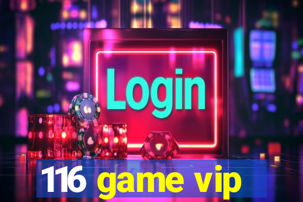 116 game vip